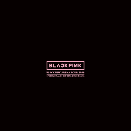BLACKPINK ARENA TOUR 2018. “SPECIAL FINAL IN KYOCERA DOME OSAKA”