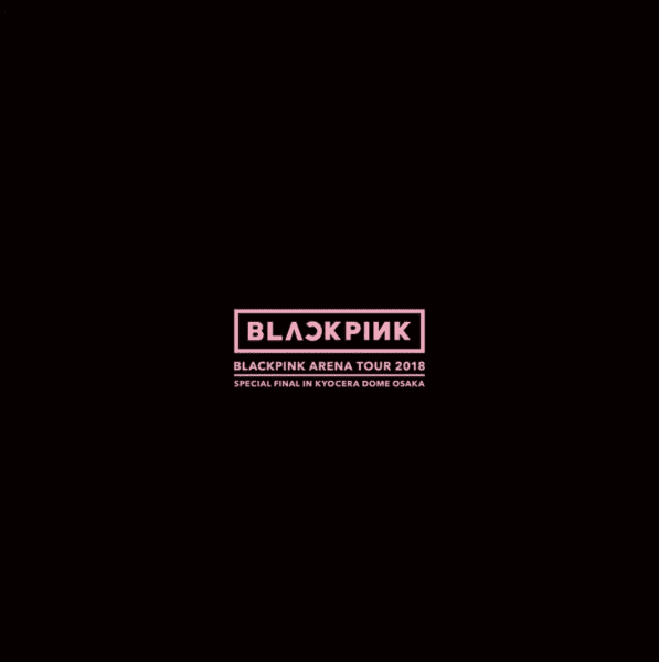 BLACKPINK ARENA TOUR 2018. “SPECIAL FINAL IN KYOCERA DOME OSAKA”